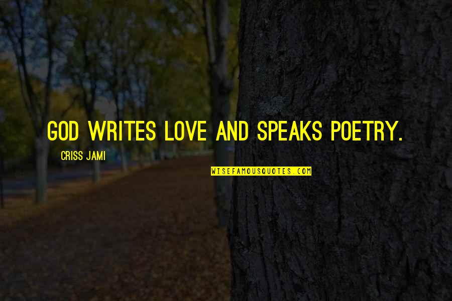 Beautiful Life And Love Quotes By Criss Jami: God writes love and speaks poetry.