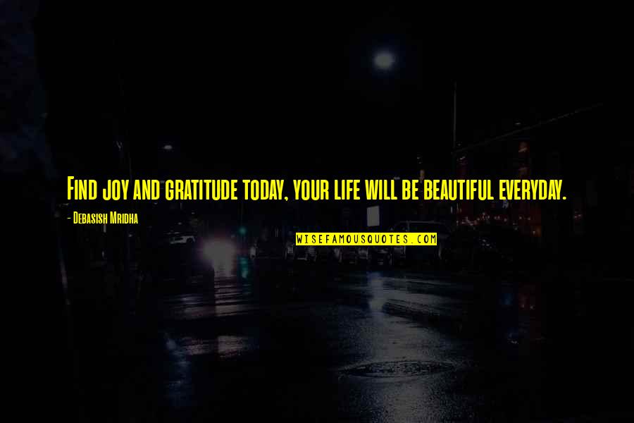 Beautiful Life And Love Quotes By Debasish Mridha: Find joy and gratitude today, your life will