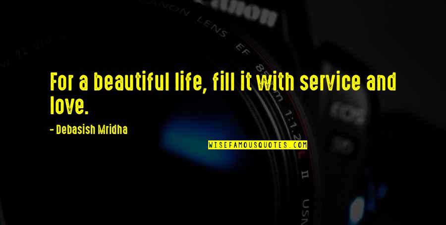 Beautiful Life And Love Quotes By Debasish Mridha: For a beautiful life, fill it with service
