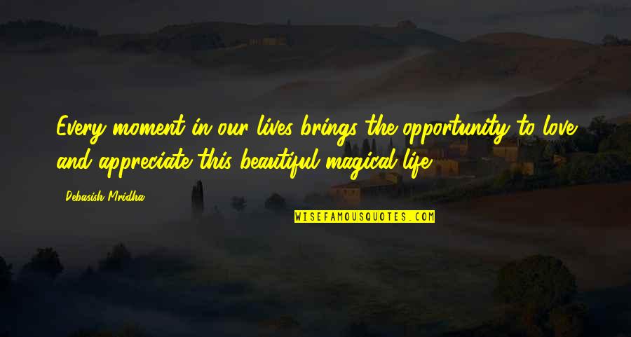 Beautiful Life And Love Quotes By Debasish Mridha: Every moment in our lives brings the opportunity
