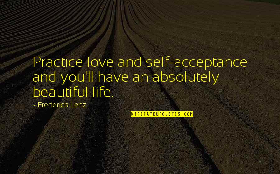 Beautiful Life And Love Quotes By Frederick Lenz: Practice love and self-acceptance and you'll have an