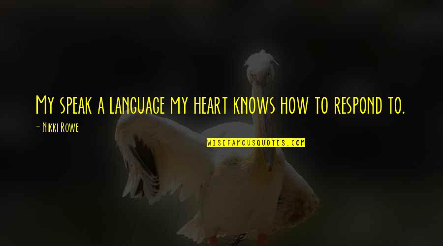 Beautiful Life And Love Quotes By Nikki Rowe: My speak a language my heart knows how