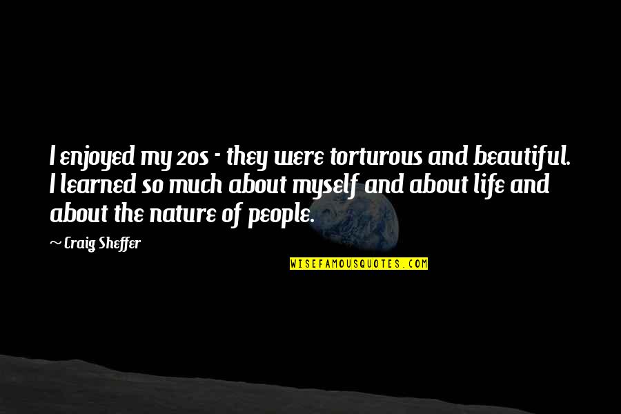 Beautiful Life And Nature Quotes By Craig Sheffer: I enjoyed my 20s - they were torturous Beautiful Life And Nature Quotes By Craig Sheffer: I enjoyed my 20s - they were torturous