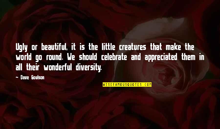 Beautiful Life And Nature Quotes By Dave Goulson: Ugly or beautiful, it is the little creatures