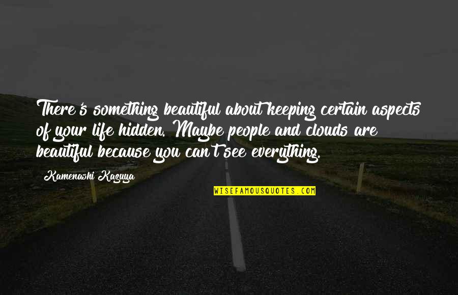 Beautiful Life And Nature Quotes By Kamenashi Kazuya: There's something beautiful about keeping certain aspects of