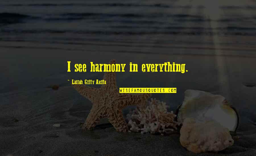 Beautiful Life And Nature Quotes By Lailah Gifty Akita: I see harmony in everything.