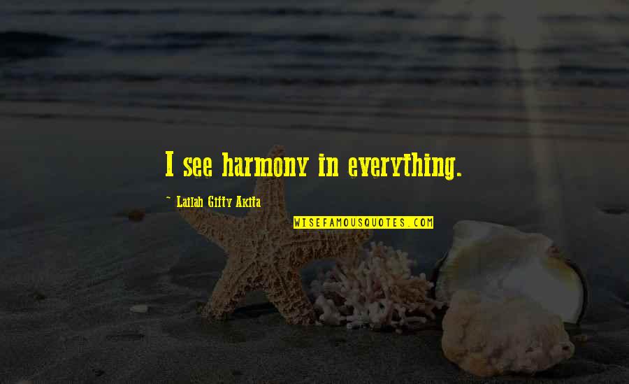 Beautiful Life And Nature Quotes By Lailah Gifty Akita: I see harmony in everything. Beautiful Life And Nature Quotes By Lailah Gifty Akita: I see harmony in everything.
