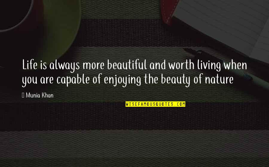 Beautiful Life And Nature Quotes By Munia Khan: Life is always more beautiful and worth living