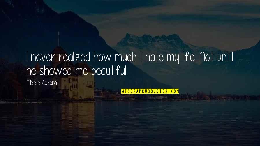 Beautiful Life Happening Quotes By Belle Aurora: I never realized how much I hate my