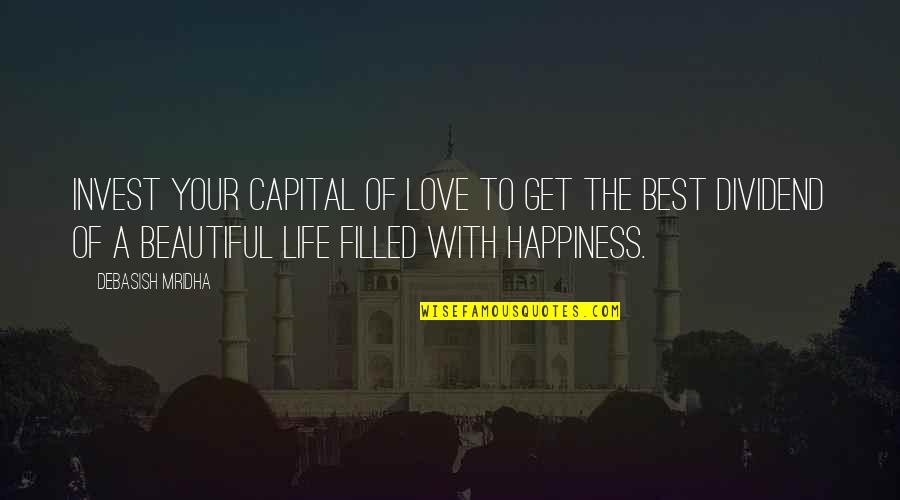 Beautiful Life Happiness Quotes By Debasish Mridha: Invest your capital of love to get the