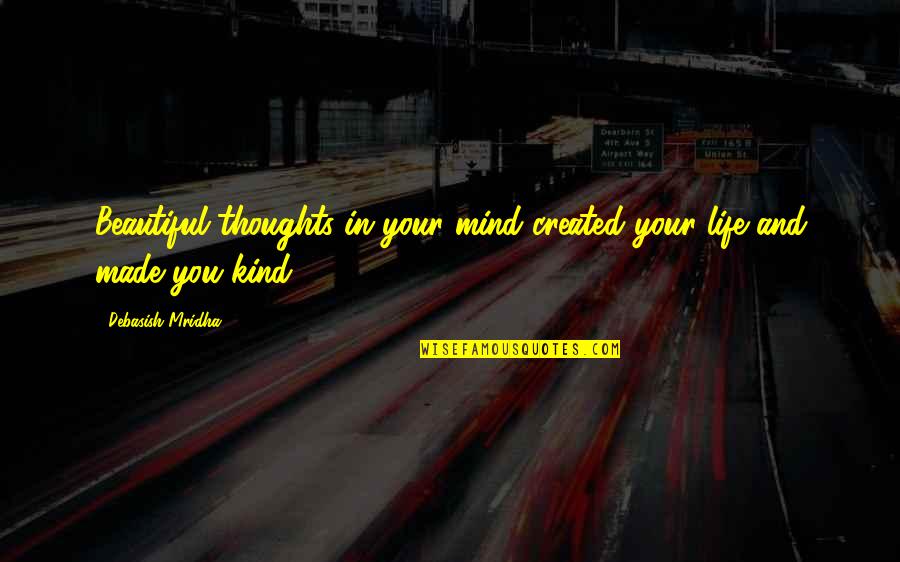 Beautiful Life Happiness Quotes By Debasish Mridha: Beautiful thoughts in your mind created your life