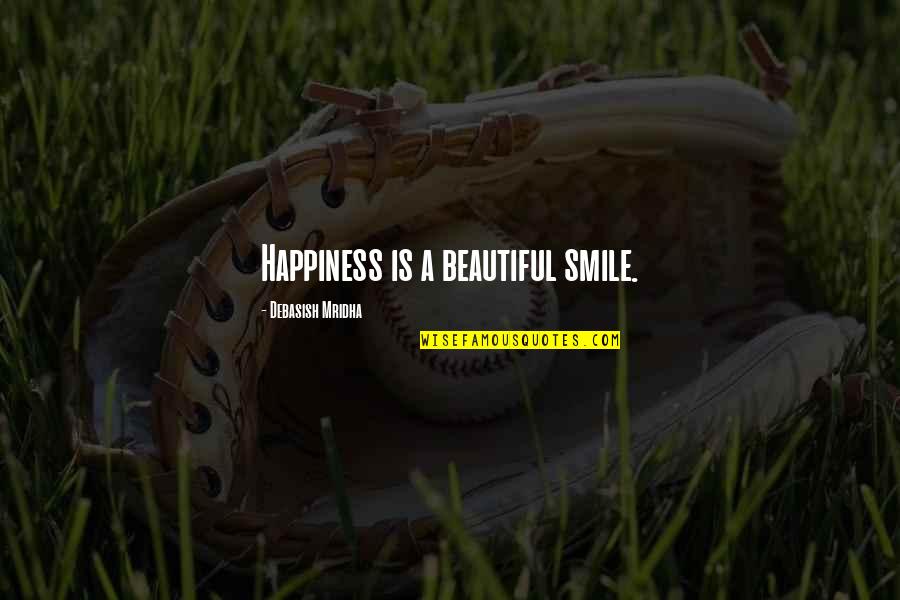 Beautiful Life Happiness Quotes By Debasish Mridha: Happiness is a beautiful smile.