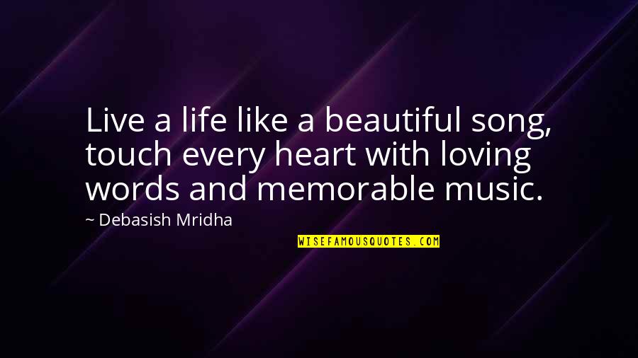 Beautiful Life Happiness Quotes By Debasish Mridha: Live a life like a beautiful song, touch