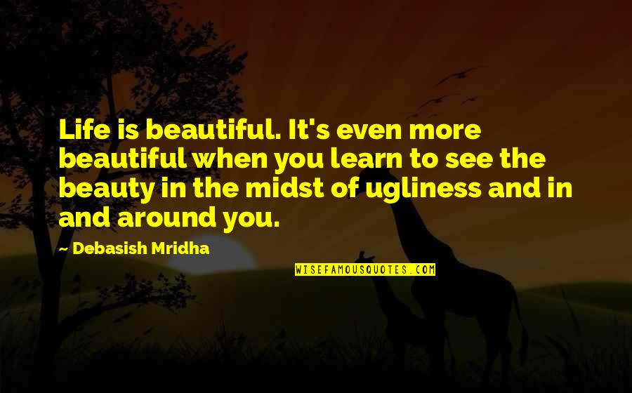 Beautiful Life Happiness Quotes By Debasish Mridha: Life is beautiful. It's even more beautiful when