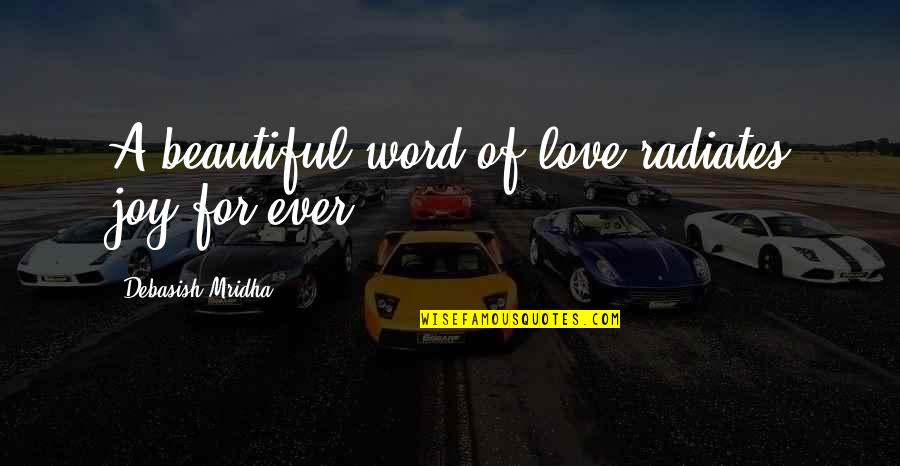 Beautiful Life Happiness Quotes By Debasish Mridha: A beautiful word of love radiates joy for