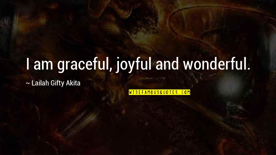 Beautiful Life Happiness Quotes By Lailah Gifty Akita: I am graceful, joyful and wonderful.