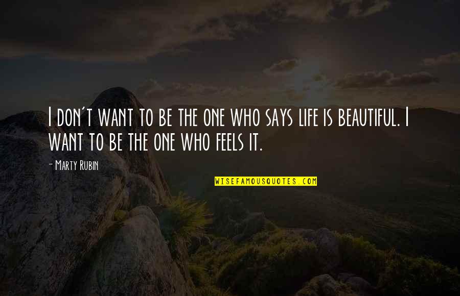Beautiful Life Happiness Quotes By Marty Rubin: I don't want to be the one who