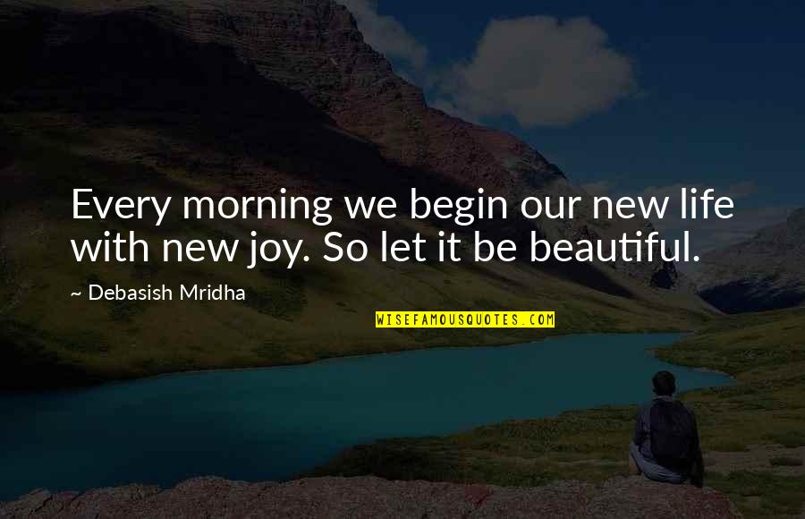 Beautiful Life Inspirational Quotes By Debasish Mridha: Every morning we begin our new life with