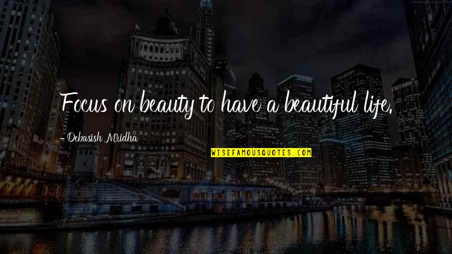 Beautiful Life Inspirational Quotes By Debasish Mridha: Focus on beauty to have a beautiful life.