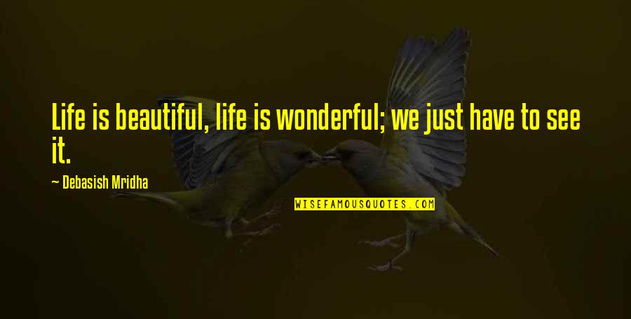 Beautiful Life Inspirational Quotes By Debasish Mridha: Life is beautiful, life is wonderful; we just