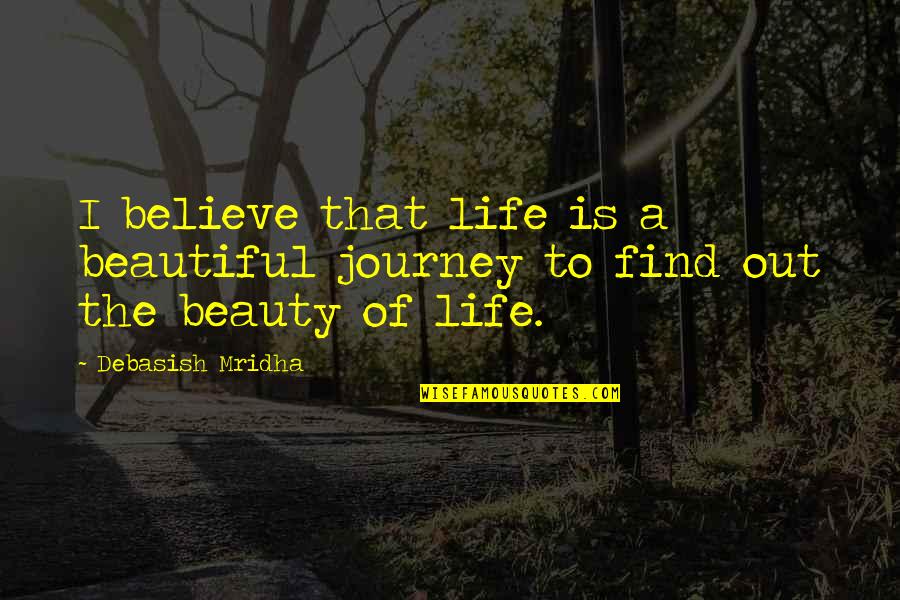Beautiful Life Inspirational Quotes By Debasish Mridha: I believe that life is a beautiful journey