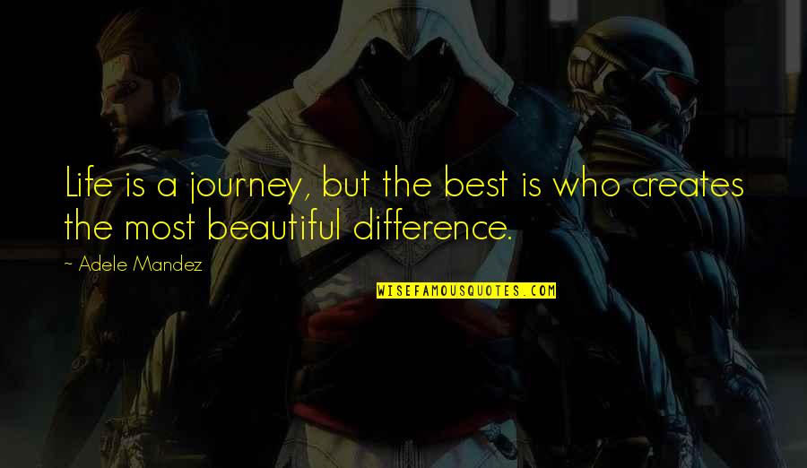 Beautiful Life Journey Quotes By Adele Mandez: Life is a journey, but the best is