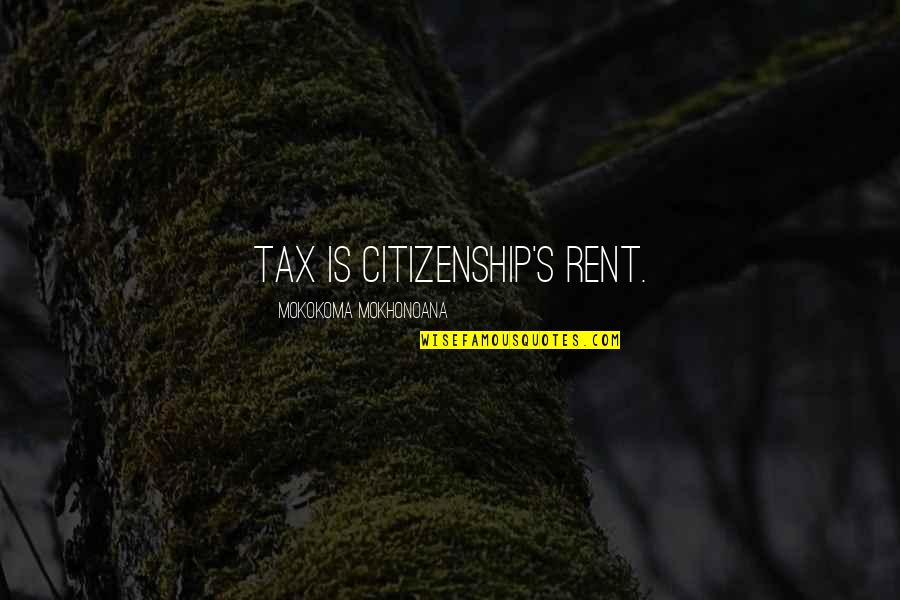 Beautiful Life Message Quotes By Mokokoma Mokhonoana: Tax is citizenship's rent.