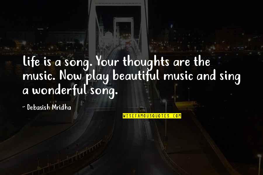 Beautiful Life Thoughts Quotes By Debasish Mridha: Life is a song. Your thoughts are the