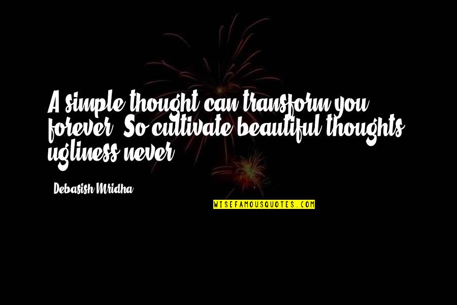 Beautiful Life Thoughts Quotes By Debasish Mridha: A simple thought can transform you forever. So