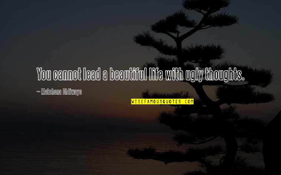 Beautiful Life Thoughts Quotes By Matshona Dhliwayo: You cannot lead a beautiful life with ugly