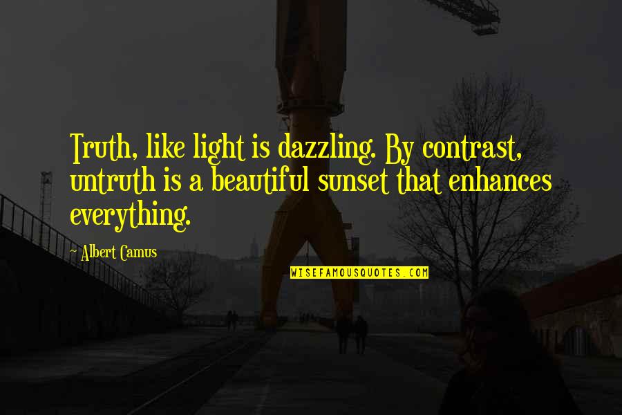 Beautiful Light Quotes By Albert Camus: Truth, like light is dazzling. By contrast, untruth