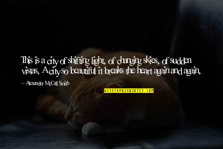 Beautiful Light Quotes By Alexander McCall Smith: This is a city of shifting light, of Beautiful Light Quotes By Alexander McCall Smith: This is a city of shifting light, of