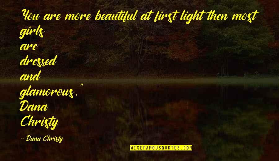 Beautiful Light Quotes By Dana Christy: You are more beautiful at first light then Beautiful Light Quotes By Dana Christy: You are more beautiful at first light then
