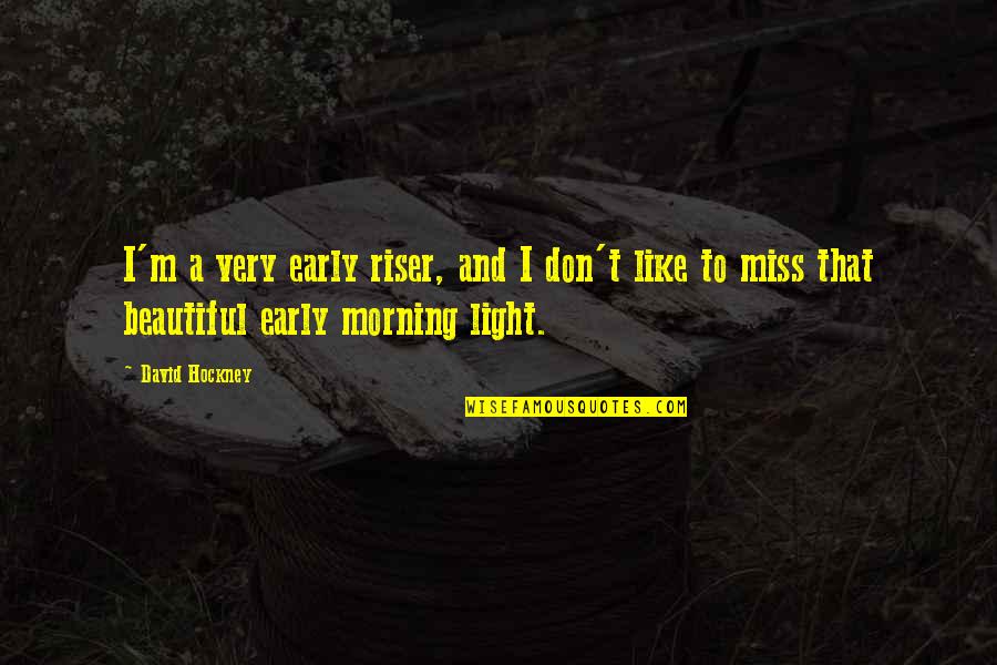 Beautiful Light Quotes By David Hockney: I'm a very early riser, and I don't Beautiful Light Quotes By David Hockney: I'm a very early riser, and I don't