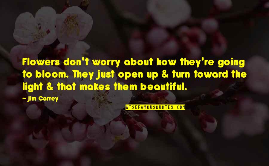 Beautiful Light Quotes By Jim Carrey: Flowers don't worry about how they're going to Beautiful Light Quotes By Jim Carrey: Flowers don't worry about how they're going to