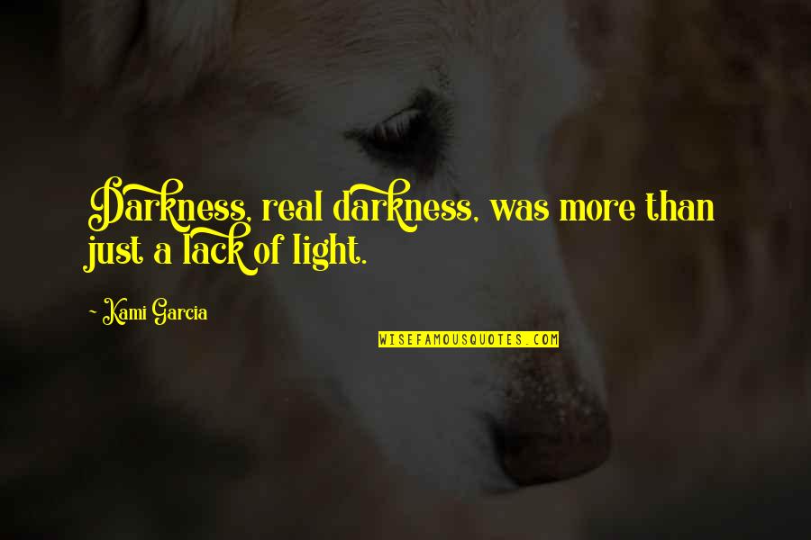 Beautiful Light Quotes By Kami Garcia: Darkness, real darkness, was more than just a