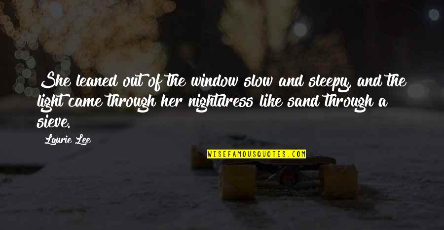 Beautiful Light Quotes By Laurie Lee: She leaned out of the window slow and