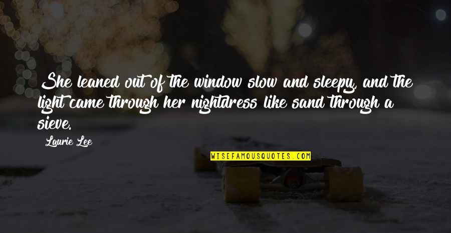 Beautiful Light Quotes By Laurie Lee: She leaned out of the window slow and Beautiful Light Quotes By Laurie Lee: She leaned out of the window slow and