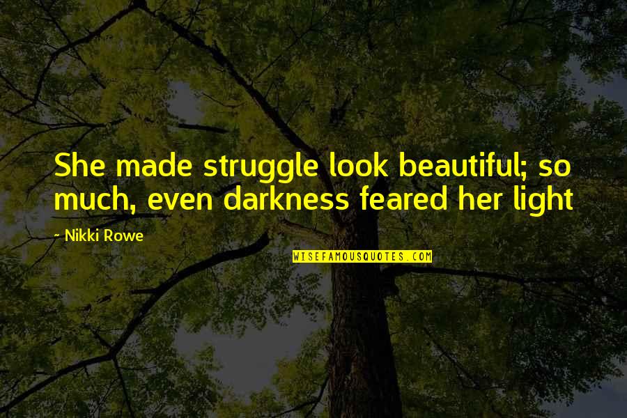 Beautiful Light Quotes By Nikki Rowe: She made struggle look beautiful; so much, even