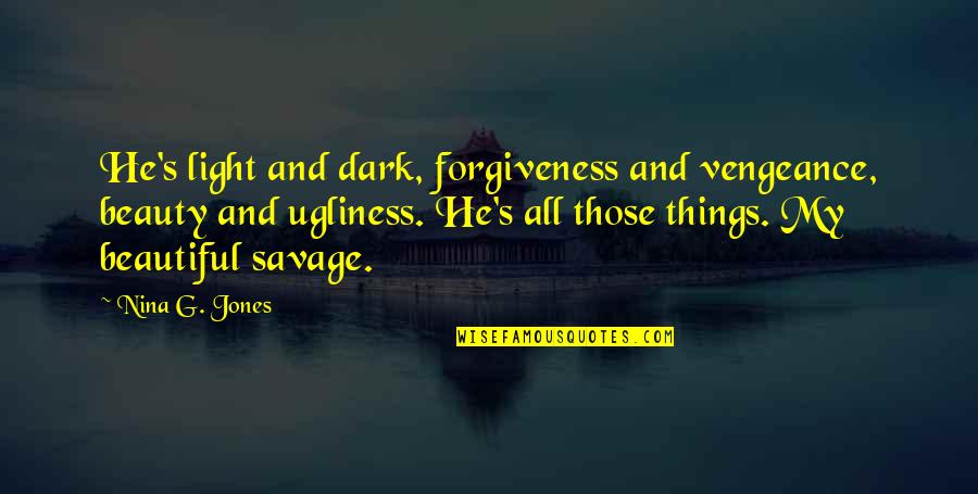 Beautiful Light Quotes By Nina G. Jones: He's light and dark, forgiveness and vengeance, beauty Beautiful Light Quotes By Nina G. Jones: He's light and dark, forgiveness and vengeance, beauty