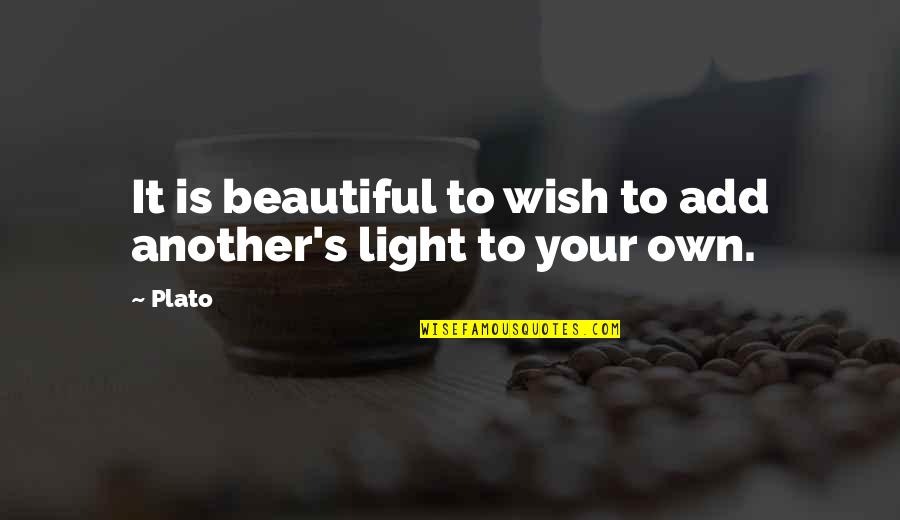 Beautiful Light Quotes By Plato: It is beautiful to wish to add another's