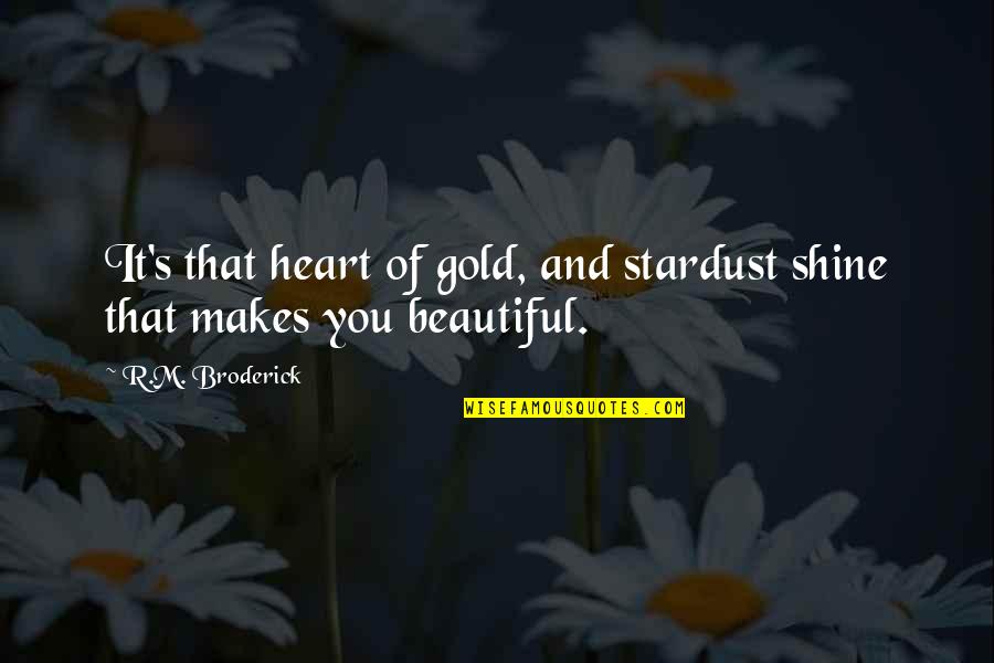 Beautiful Light Quotes By R.M. Broderick: It's that heart of gold, and stardust shine