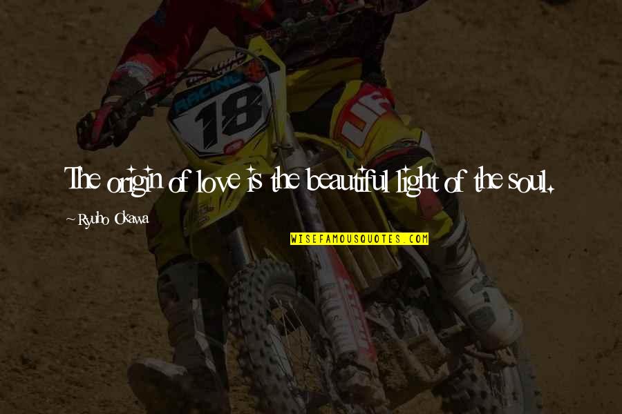 Beautiful Light Quotes By Ryuho Okawa: The origin of love is the beautiful light Beautiful Light Quotes By Ryuho Okawa: The origin of love is the beautiful light