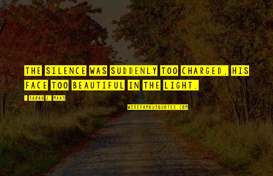 Beautiful Light Quotes By Sarah J. Maas: The silence was suddenly too charged, his face