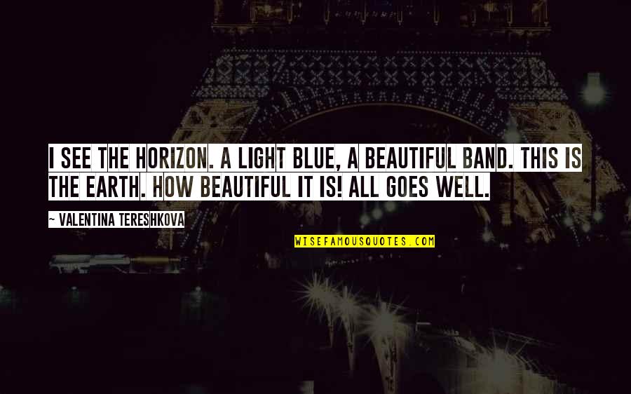 Beautiful Light Quotes By Valentina Tereshkova: I see the horizon. A light blue, a