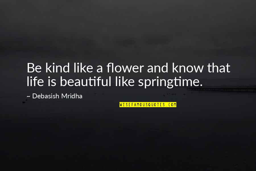 Beautiful Like A Flower Quotes By Debasish Mridha: Be kind like a flower and know that