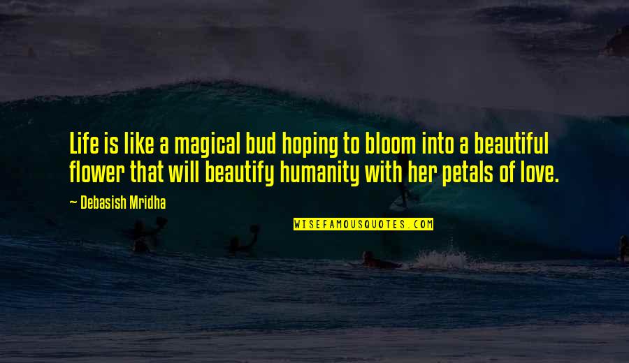 Beautiful Like Flower Quotes By Debasish Mridha: Life is like a magical bud hoping to