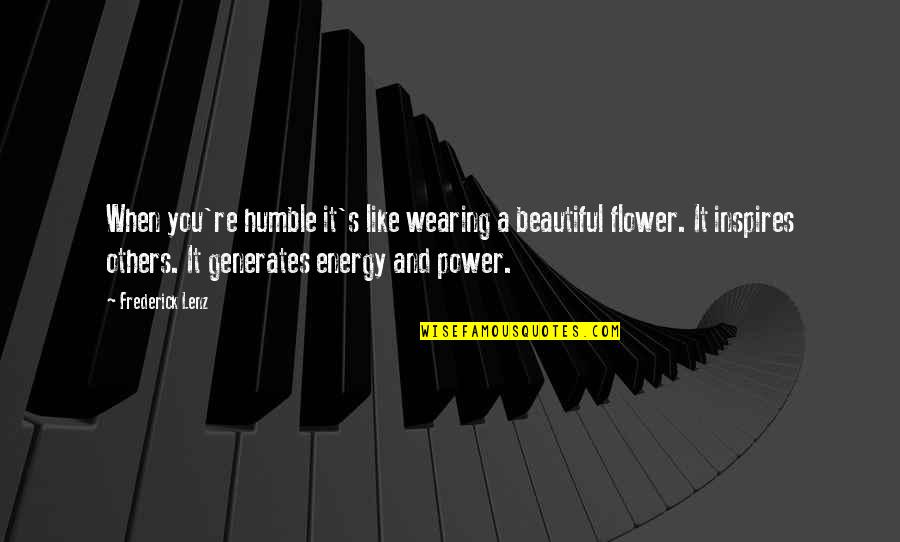 Beautiful Like Flower Quotes By Frederick Lenz: When you're humble it's like wearing a beautiful