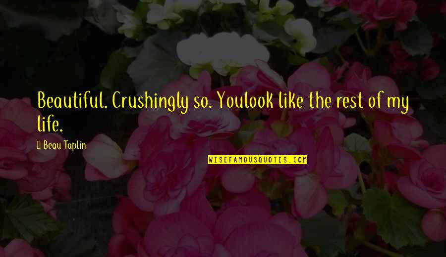 Beautiful Like You Quotes By Beau Taplin: Beautiful. Crushingly so. Youlook like the rest of