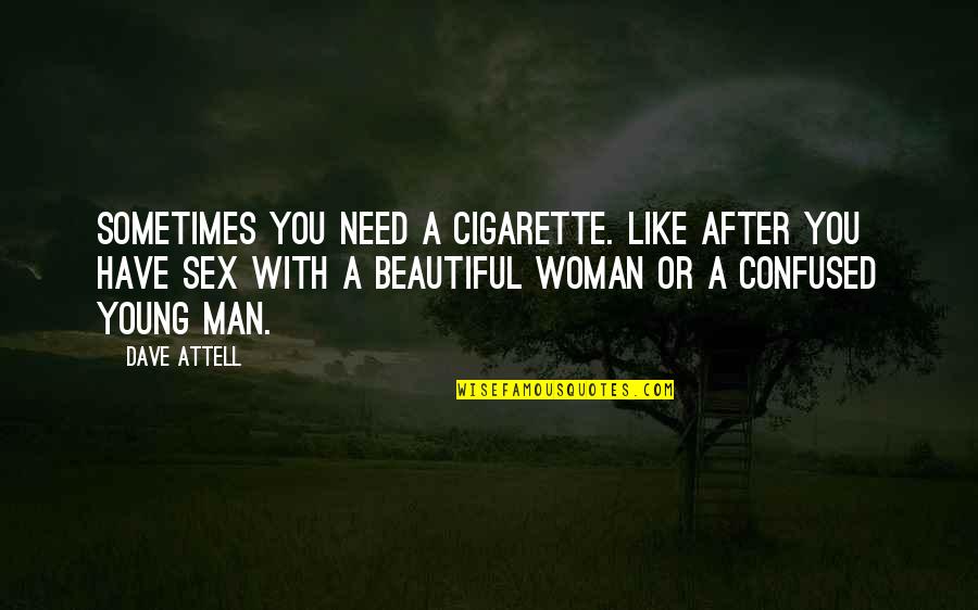 Beautiful Like You Quotes By Dave Attell: Sometimes you need a cigarette. Like after you